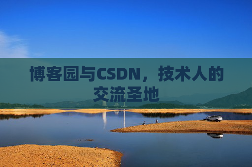 博客园与CSDN,技术人的交流圣地